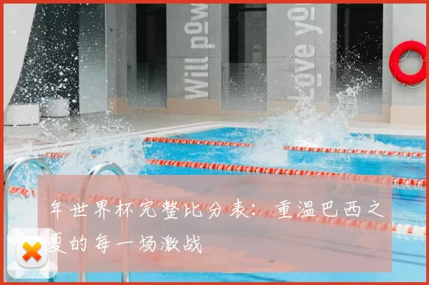 年世界杯完整比分表:重温巴西之夏的每一场激战