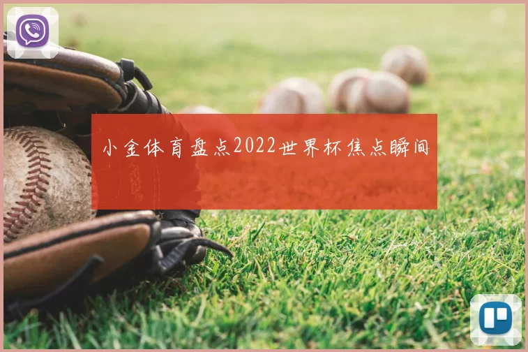 小金体育盘点2022世界杯焦点瞬间