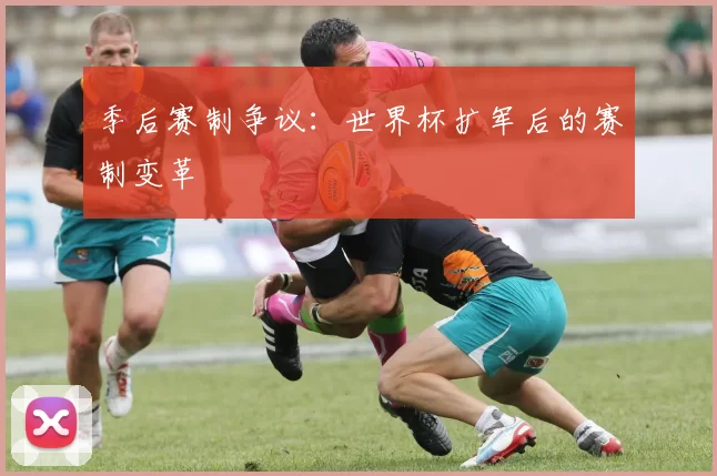 季后赛制争议：世界杯扩军后的赛制变革
