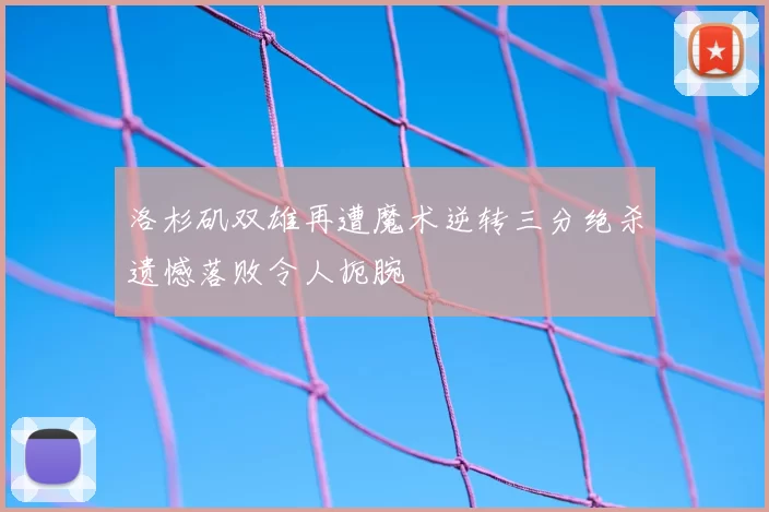 洛杉矶双雄再遭魔术逆转三分绝杀遗憾落败令人扼腕
