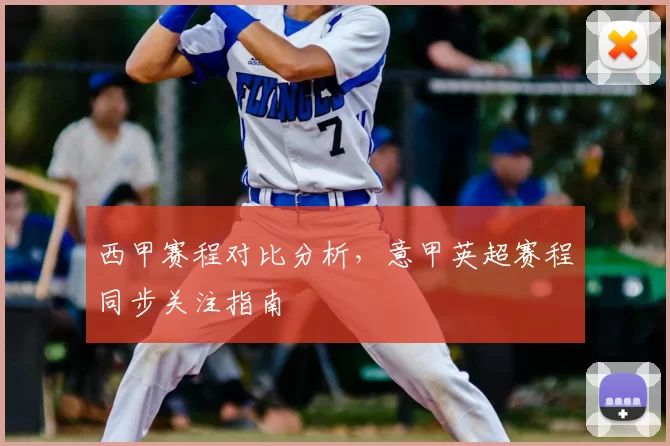 西甲赛程对比分析，意甲英超赛程同步关注指南