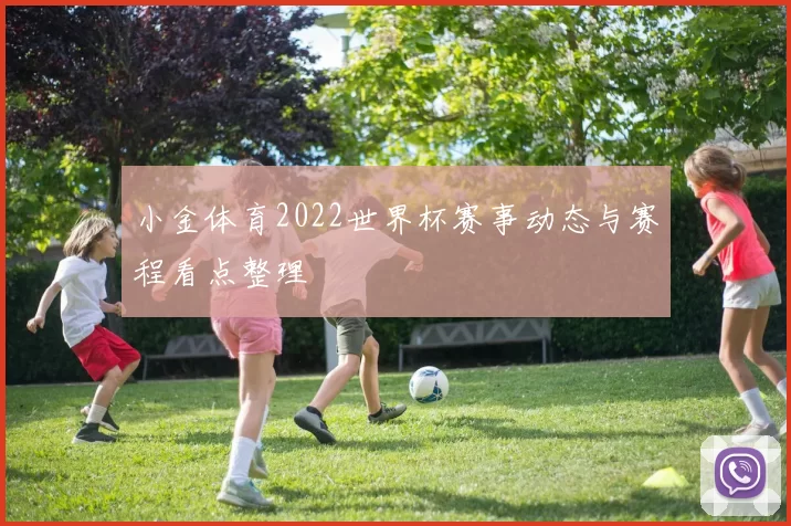 小金体育2022世界杯赛事动态与赛程看点整理