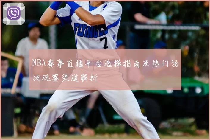 NBA赛事直播平台选择指南及热门场次观赛渠道解析
