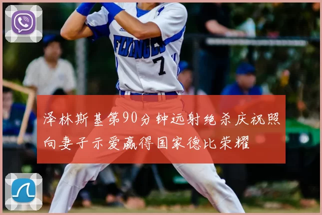 泽林斯基第90分钟远射绝杀庆祝照向妻子示爱赢得国家德比荣耀