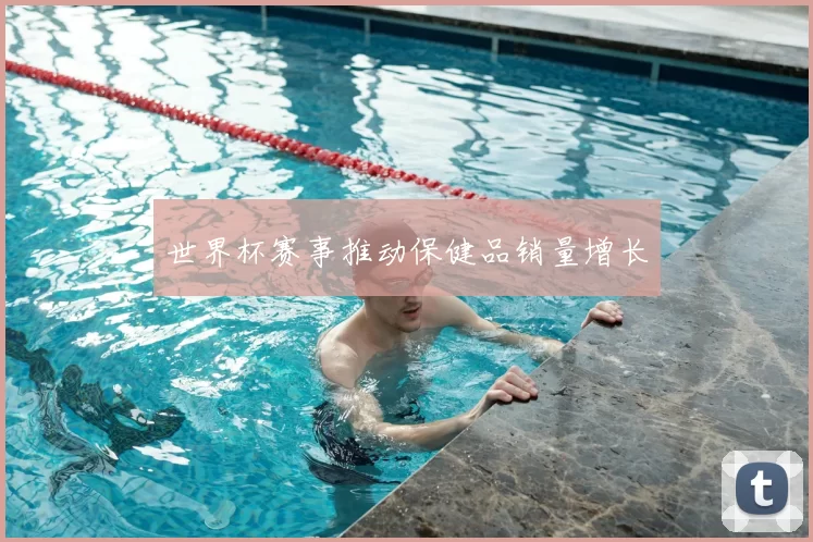 世界杯赛事推动保健品销量增长