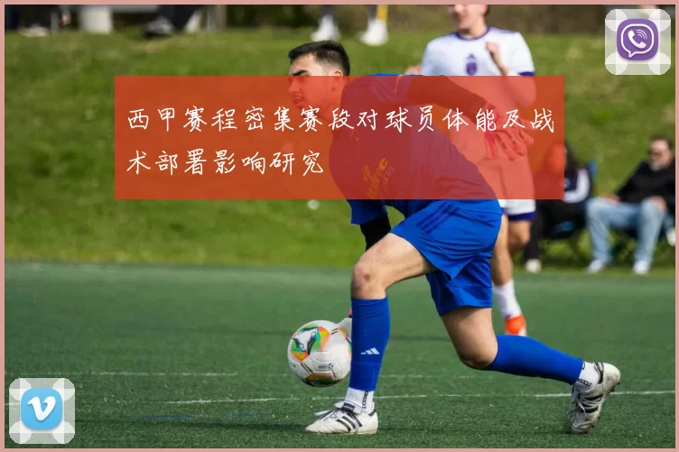 西甲赛程密集赛段对球员体能及战术部署影响研究