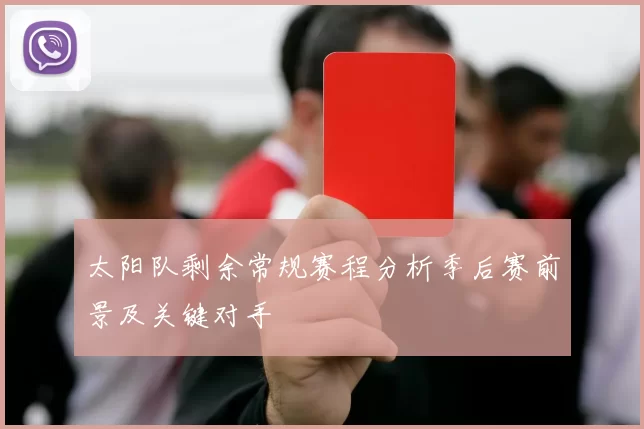 太阳队剩余常规赛程分析季后赛前景及关键对手