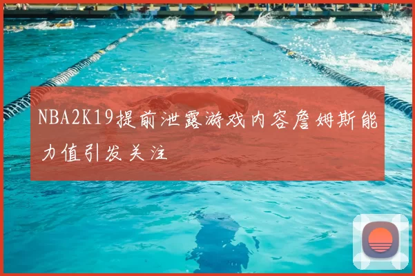 NBA2K19提前泄露游戏内容詹姆斯能力值引发关注