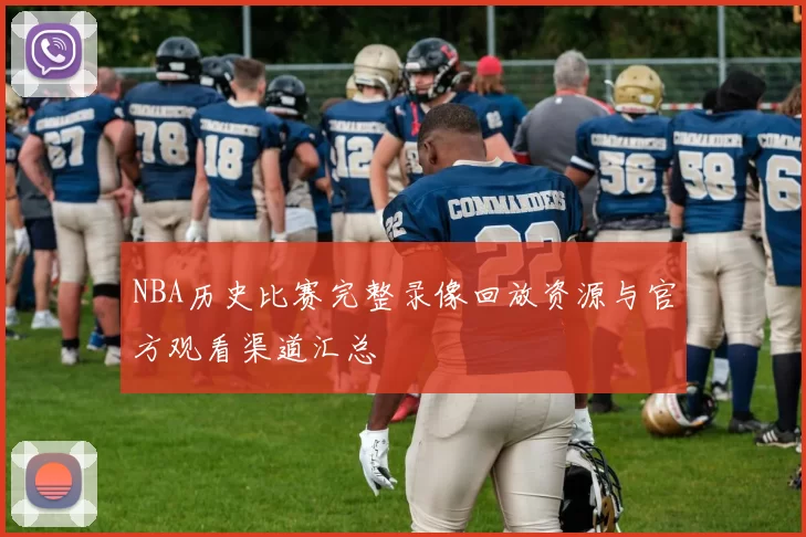 NBA历史比赛完整录像回放资源与官方观看渠道汇总