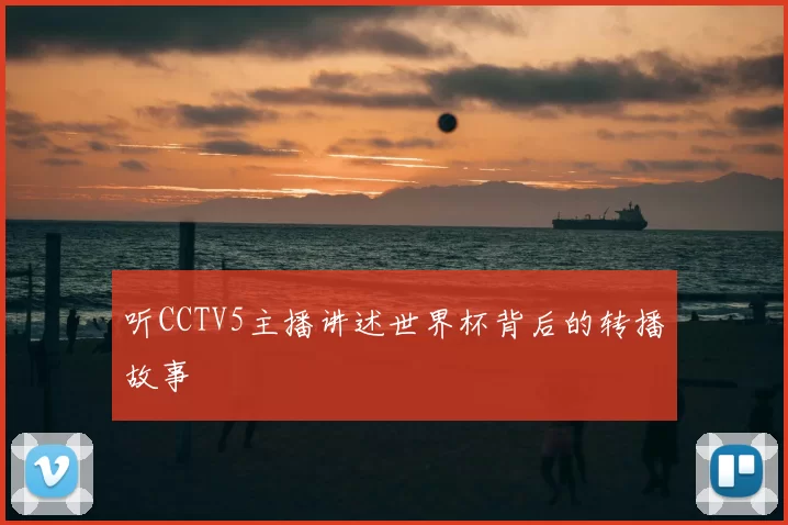 听CCTV5主播讲述世界杯背后的转播故事