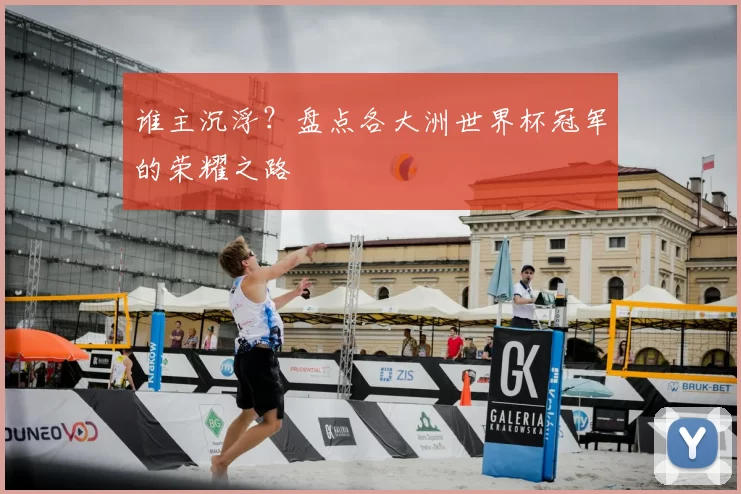 谁主沉浮?盘点各大洲世界杯冠军的荣耀之路