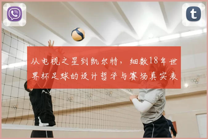 从电视之星到凯尔特，细数18年世界杯足球的设计哲学与赛场真实表现