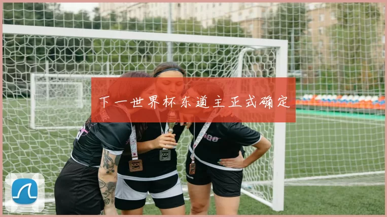 下一世界杯东道主正式确定